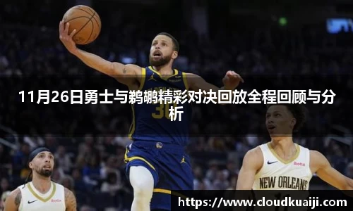 11月26日勇士与鹈鹕精彩对决回放全程回顾与分析