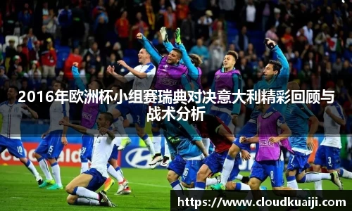 2016年欧洲杯小组赛瑞典对决意大利精彩回顾与战术分析
