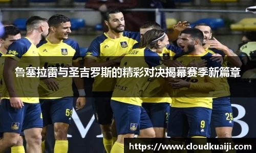 鲁塞拉雷与圣吉罗斯的精彩对决揭幕赛季新篇章